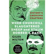 When Churchill Slaughtered Sheep and Stalin Robbed a Bank History's Unknown Chapters 9781250078759