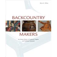 Backcountry Makers : An Artisan History of Southwest Virginia and Northeast Tennessee 9781572338760