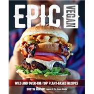 Epic Vegan Wild and Over-the-Top Plant-Based Recipes 9781592338764