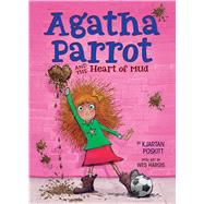 Agatha Parrot and the Heart of Mud 9780544508767