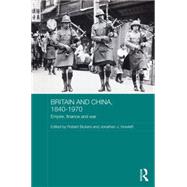 Britain and China, 1840-1970: Empire, Finance and War 9780415658768