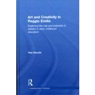 Art and Creativity in Reggio Emilia: Exploring the Role and Potential of Ateliers in Early Childhood Education 9780415468770