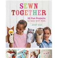 Sewn Together 25 Fun Projects to Sew with Kids 9781454708773