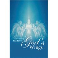 Under the Shadow of God’s Wings 9781796048773