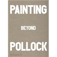 Painting Beyond Pollock 9780714868776