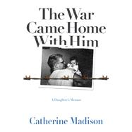 The War Came Home With Him: A Daughter's Memoir 9780816698776