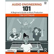 Audio Engineering 101: A Beginner's Guide to Music Production 9781138658776