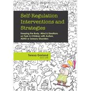 Self-Regulation Interventions and Strategies: Keeping the Body, Mind and Emotions on Task in Children with Autism, ADHD or Sensory Disorders 9781936128778