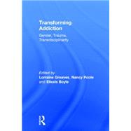 Transforming Addiction: Gender, Trauma, Transdisciplinarity 9781138828780