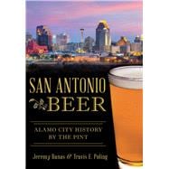 San Antonio Beer: Alamo City History by the Pint 9781467118781