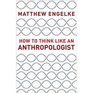 How to Think Like an Anthropologist 9780691178783