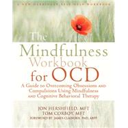 The Mindfulness Workbook for Ocd: A Guide to Overcoming Obsessions and Compulsions Using Mindfulness and Cognitive Behavioral Therapy 9781608828784