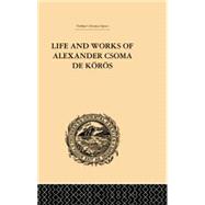 Life and Works of Alexander Csoma De Koros 9781138878785