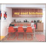 My Cool Kitchen: A Style Guide to Unique and Inspirational Kitchens 9781909108790