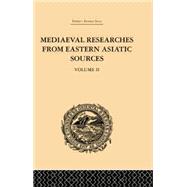 Mediaeval Researches from Eastern Asiatic Sources: Fragments Towards the Knowledge of the Geography and History of Central and Western Asia from the 13th to the 17th Century: Volume II 9781138878792