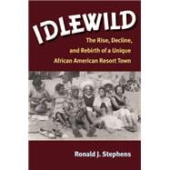 Idlewild: The Rise, Decline, and Rebirth of a Unique African American Resort Town 9780472118793