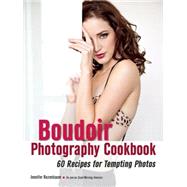 The Boudoir Photography Cookbook 60 Recipes for Tempting Photos 9781608958795