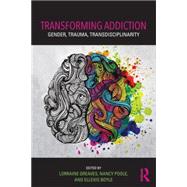 Transforming Addiction: Gender, Trauma, Transdisciplinarity 9781138828797