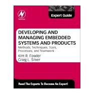 Developing and Managing Embedded Systems and Products: Methods, Techniques, Tools, Processes, and Teamwork 9780124058798