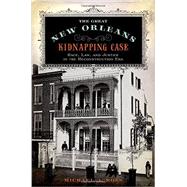 The Great New Orleans Kidnapping Case Race, Law, and Justice in the Reconstruction Era 9780199778805