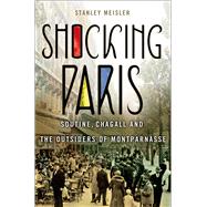 Shocking Paris Soutine, Chagall and the Outsiders of Montparnasse 9781137278807