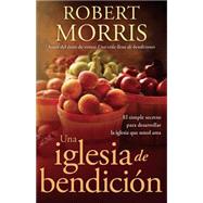 Una iglesia de bendici¢n / A Church Blessing: El simple secreto para desarrollar la iglesia que usted ama / The Simple Secret to Develop the Church You Love 9781621368809