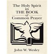 The Holy Spirit in the Book of Common Prayer 9781490868813