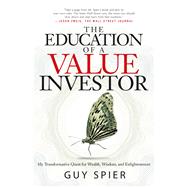 The Education of a Value Investor My Transformative Quest for Wealth, Wisdom, and Enlightenment 9781137278814