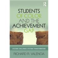 Students of Color and the Achievement Gap: Systemic Challenges, Systemic Transformations 9781138018815