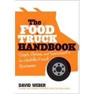 The Food Truck Handbook Start, Grow, and Succeed in the Mobile Food Business 9781118208816