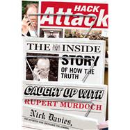 Hack Attack The Inside Story of How the Truth Caught Up with Rupert Murdoch 9780865478817