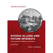 A Student's Guide to Estates in Land and Future Interests: Text, Examples, Problems, and Answers, Fourth Edition 9781531018818