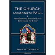 The Church According to Paul: Rediscovering the Community Conformed to Christ 9780801048821
