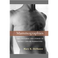 Mammographies: The Cultural Discourses of Breast Cancer Narratives 9780472118823