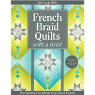 French Braid Quilts With a Twist: New Variations for Vibrant Strip-pieced Projects 9781607058823