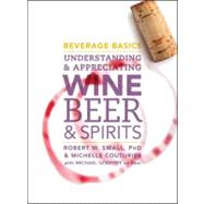 Beverage Basics : Understanding and Appreciating Wine, Beer, and Spirits 9780470138830
