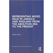Representing Mixed Race in Jamaica and England from the Abolition Era to the Present 9781138868830