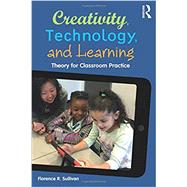 Creativity, Technology, and Learning: Theory for Classroom Practice 9781138788831