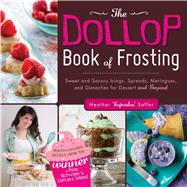 The Dollop Book of Frosting: Sweet and Savory Icings, Spreads, Meringues, and Ganaches for Dessert and Beyond 9781440558832