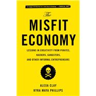 The Misfit Economy Lessons in Creativity from Pirates, Hackers, Gangsters and Other Informal Entrepreneurs 9781451688832