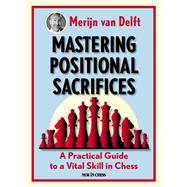 Mastering Positional Sacrifices A Practical Guide to a Vital Skill in Chess 9789056918835