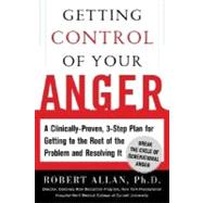 Getting Control of Your Anger : A Clinically Proven, Three-Step Plan for Getting to the Root of the Problem and Resolving It 9780071448840
