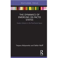 The Dynamics of Emerging De-Facto States: Eastern Ukraine in the Post-Soviet Space 9781138328846