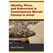 Identity, Place, and Subversion in Contemporary Mizrahi Cinema in Israel 9780472118847