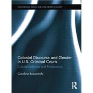 Colonial Discourse and Gender in U.S. Criminal Courts: Cultural Defenses and Prosecutions 9781138008847