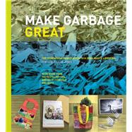 Make Garbage Great: The Terracycle Family Guide to a Zero-waste Lifestyle 9780062348852