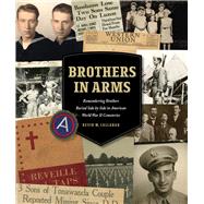 Brothers in Arms Remembering Brothers Buried Side by Side in American World War II Cemeteries 9780578468853