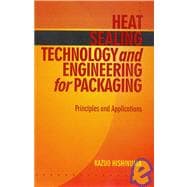 Heat Sealing Technology and Engineering for Packaging : Principles and Applications 9781932078855
