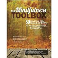 The Mindfulness Toolbox: 50 Practical Mindfulness Tips, Tools and Handouts for Anxiety, Depression, Stress and Pain 9781936128860