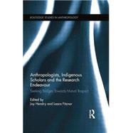 Anthropologists, Indigenous Scholars and the Research Endeavour: Seeking Bridges Towards Mutual Respect 9781138008861
